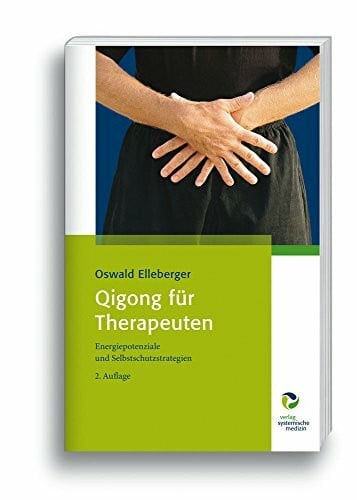 Oswald Elleberger Qigong für Therapeuten: Energiepotenziale und Selbstschutzstrategien