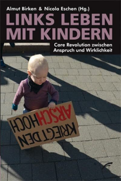 Eschen, Nicola Links leben mit Kindern: Care Revolution zwischen Anspruch und Wirklichkeit