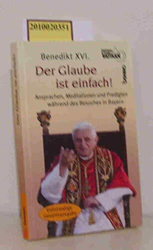 Gemmingen, Eberhard von Der Glaube ist einfach!: Ansprachen, Meditationen und Predigten während des Besuches in Bayern: Die Ansprachen, Meditationen und Predigten während des Besuches in Bayern