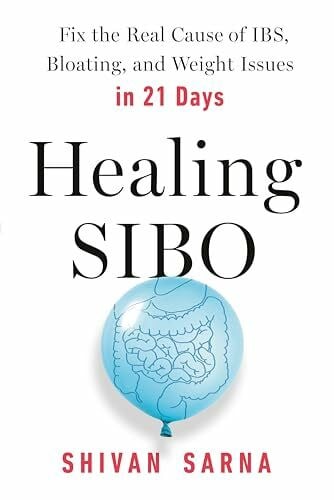 Sarna, Shivan Healing SIBO: Fix the Real Cause of IBS, Bloating, and Weight Issues in 21 Days