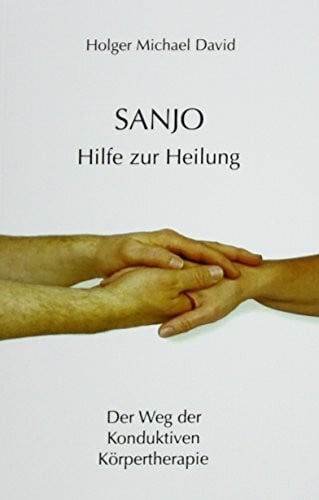 David, Holger Michael Sanjo - Hilfe zur Heilung: Der Weg der Konduktiven Körpertherapie