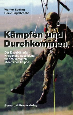 Engelbrecht, Horst Kämpfen und Durchkommen: Der Einzelkämpfer - Kriegsnahe Ausbildung für das Verhalten abseits der Truppe
