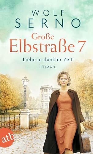 Serno, Wolf Große Elbstraße 7 – Liebe in dunkler Zeit: Roman (Geschichte einer Hamburger Arztfamilie, Band 2)