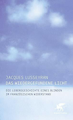 Lusseyran, Jacques Das wiedergefundene Licht: Die Lebensgeschichte eines Blinden im französischen Widerstand