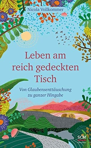 Vollkommer, Nicola Leben am reich gedeckten Tisch: Von Glaubensenttäuschung zu ganzer Hingabe