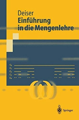 Deiser, Oliver Einführung in die Mengenlehre: Die Mengenlehre Georg Cantors und ihre Axiomatisierung durch Ernst Zermelo (Springer-Lehrbuch)