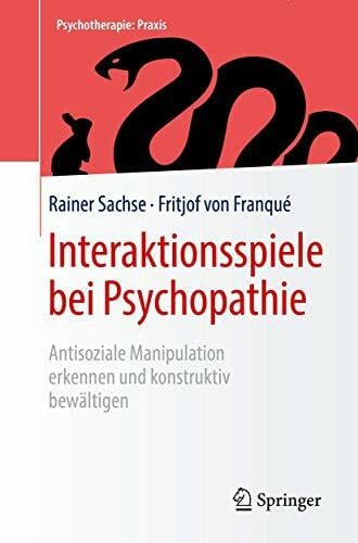 von Franqué, Fritjof Interaktionsspiele bei Psychopathie: Antisoziale Manipulation erkennen und konstruktiv bewältigen (Psychotherapie: Praxis)