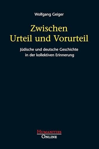 Geiger, Wolfgang Zwischen Urteil und Vorurteil: Jüdische und deutsche Geschichte in der kollektiven Erinnerung