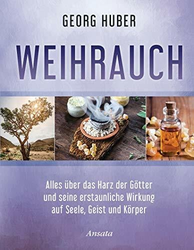 Huber, Georg Weihrauch: Alles über das Harz der Götter und seine erstaunliche Wirkung auf Seele, Geist und Körper