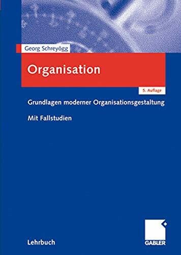 Schreyögg, Georg Organisation: Grundlagen moderner Organisationsgestaltung. Mit Fallstudien