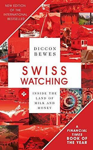 Bewes, Diccon Swiss Watching: Inside the Land of Milk and Money