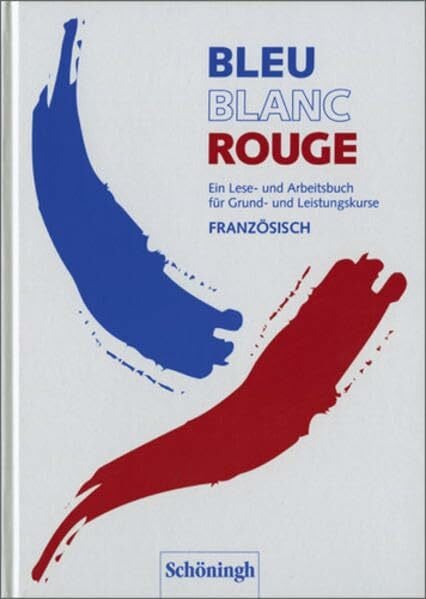 Heymann, Siegrid Bleu Blanc Rouge. Ein Lese- und Arbeitsbuch für Grund- und Leistungskurse Französisch / Bleu Blanc Rouge: Schülerbuch: Lese- und Arbeitsbuch für Grund- und Leistungskurse