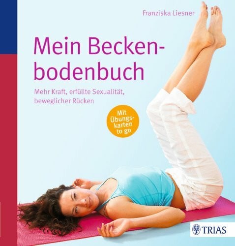 Liesner, Franziska Mein Beckenbodenbuch: Mehr Kraft, erfüllte Sexualität, beweglicher Rücken