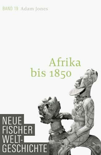 Jones, Adam Neue Fischer Weltgeschichte. Band 19: Afrika bis 1850