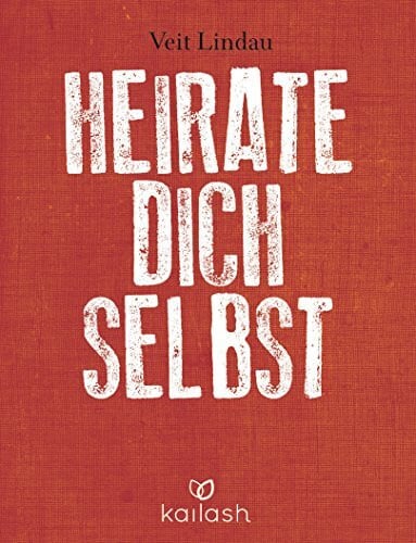 Lindau, Veit Heirate dich selbst: Wie radikale Selbstliebe unser Leben revolutioniert - Mit CD