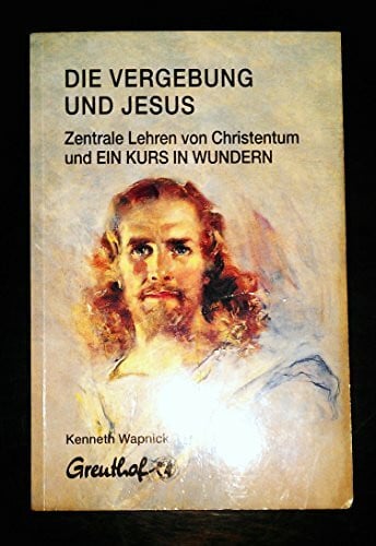 Randow-Tesch, Margarethe Die Vergebung und Jesus: Zentrale Lehren von Christentum und Ein Kurs in Wundern
