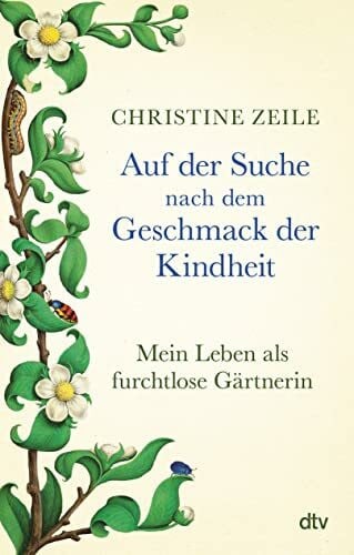 Zeile, Dr. Christine Auf der Suche nach dem Geschmack der Kindheit: Mein Leben als furchtlose Gärtnerin