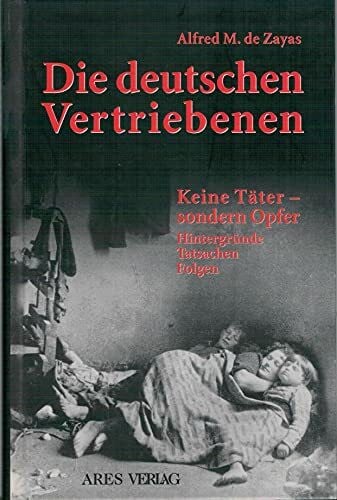 Zayas, Alfred M de Die deutschen Vertriebenen: Keine Täter - sondern Opfer: Hintergründe, Tatsachen, Folgen