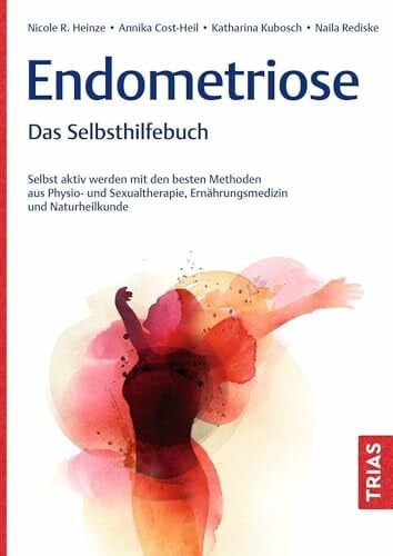 Rediske, Naila Endometriose - Das Selbsthilfebuch: Selbst aktiv werden mit den besten Methoden aus Physio- und Sexualtherapie, Ernährungsmedizin und Naturheilkunde