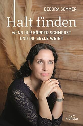 Sommer, Debora Halt finden: Wenn der Körper schmerzt und die Seele weint