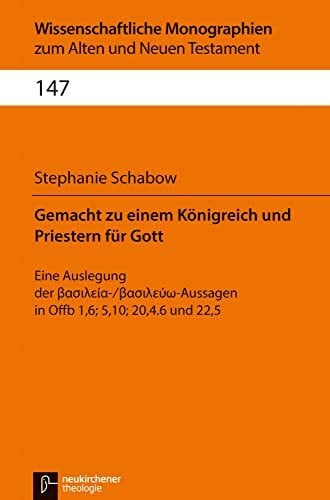 Stephanie Schabow Gemacht zu einem Königreich und Priestern für Gott: Eine Auslegung der basileia-/basileuw-Aussagen in Offb 1,6; 5,10; 20,4.6 und 22,5 (Wissenschaftliche Monographien zum Alten und Neuen Testament)