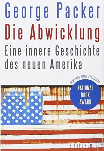 Hens, Gregor Die Abwicklung: Eine innere Geschichte des neuen Amerika: Eine innere Geschichte des neuen Amerika. Ausgezeichnet mit dem National Book Award 2013