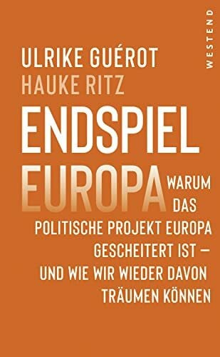 Guérot, Ulrike Endspiel Europa: Warum das politische Projekt Europa gescheitert ist und wie wir wieder davon träumen können