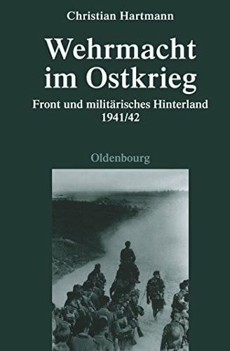 Hartmann, Christian Wehrmacht im Ostkrieg: Front und militärisches Hinterland 1941/42 (Quellen und Darstellungen zur Zeitgeschichte, 75, Band 75)