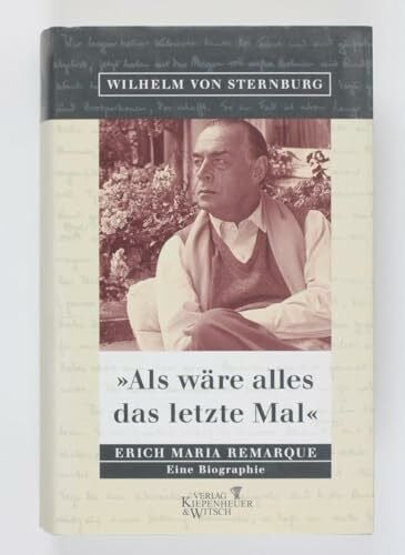 Sternburg, Wilhelm von Als wäre alles das letzte Mal: Erich Maria Remarque. Eine Biographie