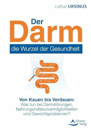 Ursinus, Lothar Der Darm – die Wurzel der Gesundheit: Von Kauen bis Verdauen: Was tun bei Darmstörungen, Nahrungsmittelunverträglichkeiten und Gewichtsproblemen?
