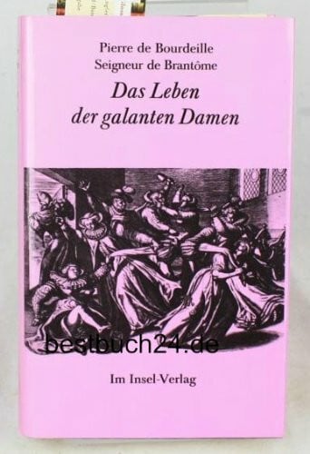 Pierre de Bourdeille Seigneur de BrantÃ´me Das Leben der galanten Damen.