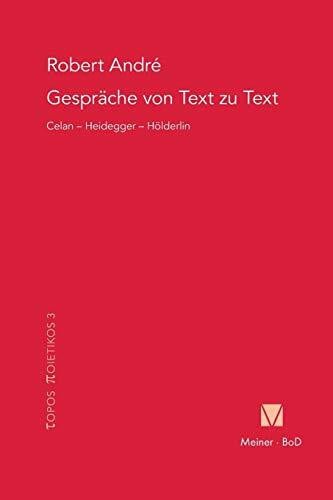André, Robert Gespräche von Text zu Text. Celan – Heidegger – Hölderlin (Topos Poietikos, Band 3)
