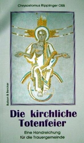 Ripplinger, Chrysostomus Die kirchliche Totenfeier: Eine Handreichung für die Trauergemeinde