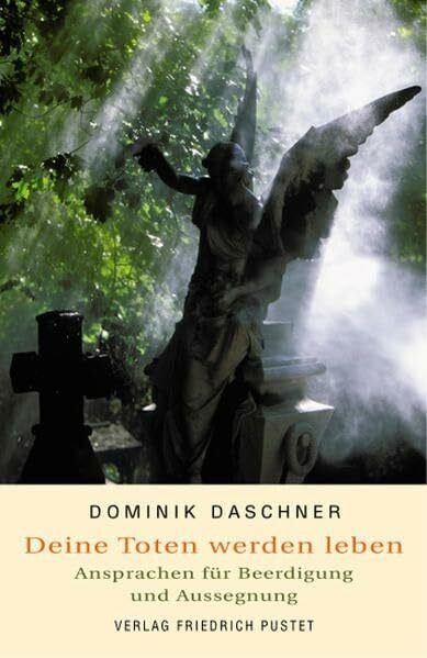 Daschner, Dominik Deine Toten werden leben: Ansprachen für Beerdigung und Aussegnung