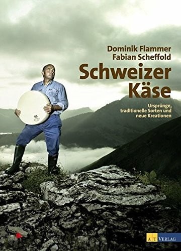 Beeler, Rolf Schweizer Käse: Ursprünge, traditionelle Sorten und neue Kreationen