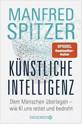 Spitzer, Manfred Künstliche Intelligenz: Dem Menschen überlegen – wie KI uns rettet und bedroht | Der SPIEGEL-Bestseller des Neurowissenschaftlers Prof. Dr. Manfred Spitzer jetzt im Taschenbuch