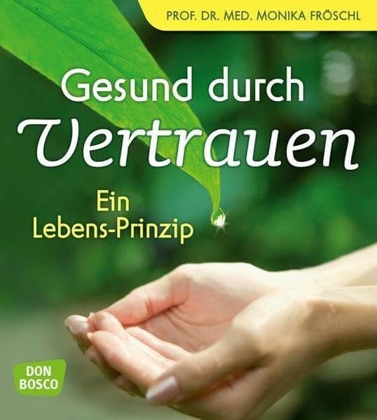 Monika Fröschl Gesund durch Vertrauen: Ein Lebens-Prinzip