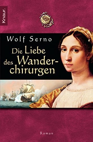 Wolf Serno Die Liebe des Wanderchirurgen: Roman (Die Wanderchirurgen-Serie, Band 4)