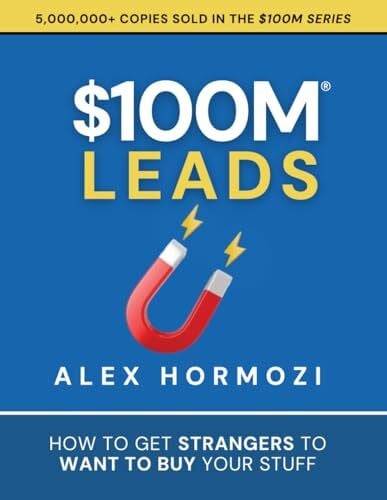 Hormozi, Alex $100M Leads: How to Get Strangers To Want To Buy Your Stuff (Acquisition.com $100M Series, Band 2)