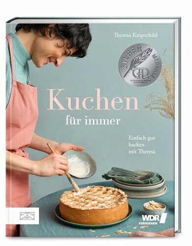 Knipschild, Theresa Kuchen für immer: Einfach gut backen mit Theresa – das preisgekrönte Grundbackbuch: Kuchen, Torten, Kekse und Kleingebäck – über 60 wandelbare Rezepte