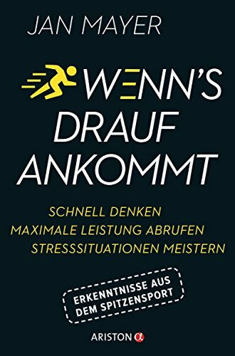 Mayer, Jan Wenn’s drauf ankommt: Schnell denken - maximale Leistung abrufen - Stresssituationen meistern. Erkenntnisse aus dem Spitzensport