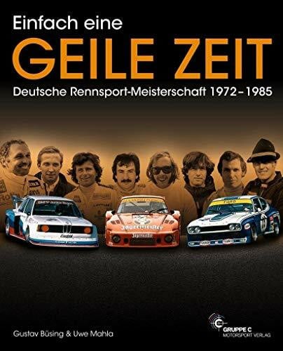 Uwe Mahla Einfach eine GEILE ZEIT - Deutsche Rennsport-Meisterschaft 1972-1985 - dritte Auflage: Mit dem Kapitel: Helden aus der zweiten Reihe und weiteren neuen Stories