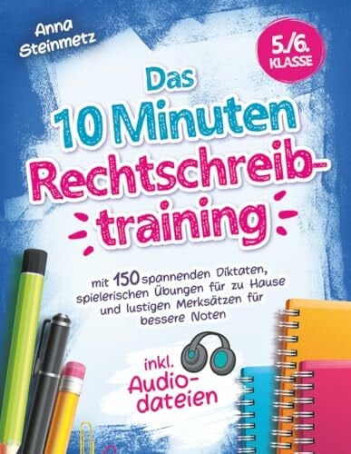 Steinmetz, Anna Das 10 Minuten Rechtschreibtraining inkl. Audiodateien 5./6. Klasse - mit 150 spannenden Diktaten, spielerischen Übungen für zu Hause und lustigen Merksätzen für bessere Noten