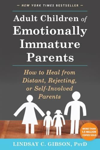 Gibson, Lindsay C Adult Children of Emotionally Immature Parents: How to Heal from Distant, Rejecting, or Self-Involved Parents