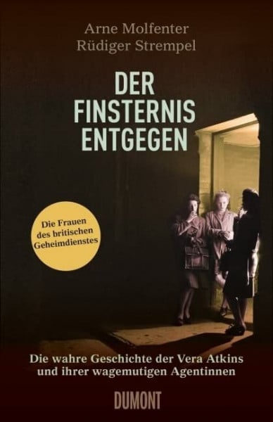 Molfenter, Arne Der Finsternis entgegen: Die wahre Geschichte der Vera Atkins und ihrer mutigen Agentinnen