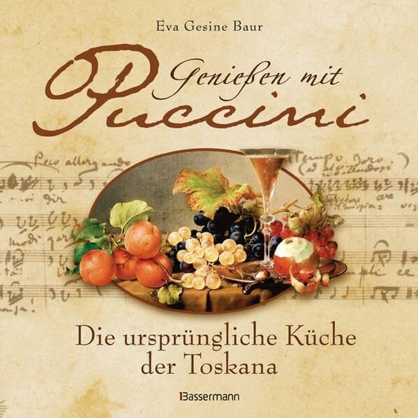 Baur, Eva Gesine Genießen mit Puccini: Die ursprüngliche Küche der Toskana: Die ursprüngliche Küche der Toskana. Audio-CD: Seine schönsten Arien