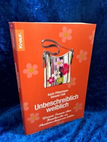 Falk, Simone Unbeschreiblich weiblich. Warum Frauen ohne Handtasche an Phantomschmerzen leiden