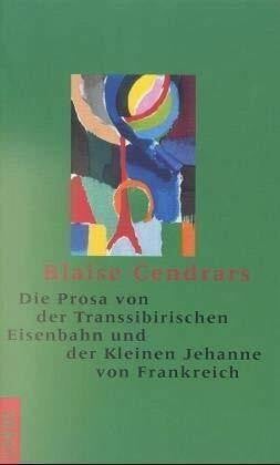 Cendrars, Blaise Die Prosa von der Transsibirischen Eisenbahn und der kleinen Jehanne von Frankreich: Französ.-Dtsch. Nachw. v. Peter Burri