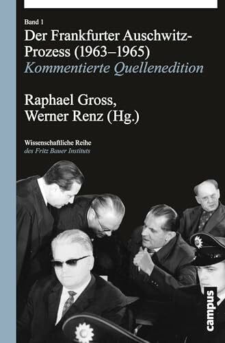 Renz, Werner Der Frankfurter Auschwitz-Prozess (1963-1965): Kommentierte Quellenedition (Wissenschaftliche Reihe des Fritz Bauer Instituts, 22)