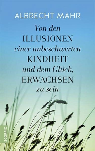 Mahr, Albrecht Von den Illusionen einer unbeschwerten Kindheit und dem Glück, erwachsen zu sein
